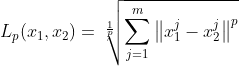 L_{p}(x_{1},x_{2}) = \sqrt[\frac{1}{p}]{\sum_{j=1}^m \left \| x_{1}^{j}-x_{2}^{j} \right \|^p}
