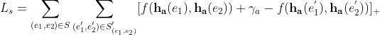 L_{s}=\sum_{(e_{1},e_{2})\in S} \sum _{(e_{1}^{'},e_{2}^{'})\in S^{'}_{(e_{1},e_{2})}}[f(\mathbf{h_{a}}(e_{1}),\mathbf{h_{a}}(e_{2}))+\gamma _{a}-f(\mathbf{h_{a}}(e_{1}^{'}),\mathbf{h_{a}}(e_{2}^{'}))]_{+}