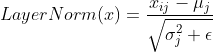 LayerNorm(x)=\frac{x_{ij}-\mu_{j}}{\sqrt{\sigma^{2}_{j}+\epsilon}}