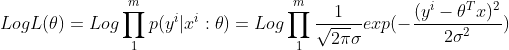 Log L(\theta ) = Log\prod_{1}^{m}p(y^{i}|x^{i}:\theta ) =Log \prod_{1}^{m}\frac{1}{\sqrt{2\pi }\sigma }exp(-\frac{(y^{i}-\theta ^{T}x)^{2}}{2\sigma ^{2}})