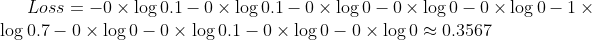 Loss = -0\times\log 0.1-0\times \log 0.1-0\times \log0-0\times \log0-0\times \log0-1 \times \log0.7-0\times \log 0 - 0\times \log0.1-0\times \log0-0\times \log0\approx 0.3567