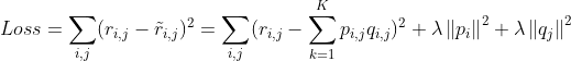 Loss=\sum_{i,j}(r_{i,j}-\tilde{r}_{i,j})^{2}=\sum_{i,j}(r_{i,j}-\sum_{k=1}^{K}p_{i,j}q_{i,j})^{2}+\lambda\left \| p_{i} \right \|^{2}+\lambda \left \| q_{j} \right \|^{2}