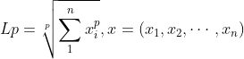 Lp=sqrt[p]{sumlimits_{1}^n x_i^p},x=(x_1,x_2,cdots,x_n)