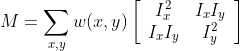 M = \sum\limits_{x,y} {w(x,y)\left[ {\begin{array}{*{20}{c}} {I_x^2}&{​{I_x}{I_y}}\\ {​{I_x}{I_y}}&{I_y^2} \end{array}} \right]}