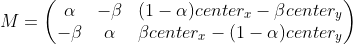 M=\begin{pmatrix} \alpha & -\beta &(1-\alpha)center_x-\beta center_y \\ -\beta& \alpha &\beta center_x-(1-\alpha) center_y \\ \end{pmatrix}