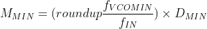 M_{MIN}=(roundup\frac{f_{VCOMIN}}{f_{IN}})\times D_{MIN}