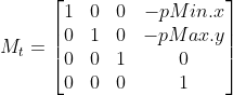 M_{t} = \begin{bmatrix} 1 & 0 & 0 & -pMin.x\\ 0 & 1 & 0 & -pMax.y\\ 0 & 0 & 1 & 0\\ 0 & 0 & 0 & 1 \end{bmatrix}