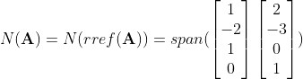 N(\mathbf{A}) = N(rref(\mathbf{A})) = span(\begin{bmatrix} 1\\ -2\\ 1\\ 0 \end{bmatrix}\begin{bmatrix} 2\\ -3\\ 0\\ 1 \end{bmatrix})