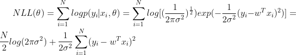 NLL(\theta) = \sum _{i=1}^{N}logp(y_{i}|x_{i},\theta ) = \sum _{i=1}^{N}log[(\frac{1}{2\pi \sigma ^{2}})^\frac{1}{2})exp(-\frac{1}{2 \sigma ^{2}}(y_{i} - w^{T}x_{i})^{2})] = \frac{N}{2}log(2\pi\sigma ^{2}) + \frac{1}{2\sigma ^{2}}\sum _{i=1}^{N}(y_{i}-w^{T}x_{i})^{2}