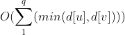 O(\sum_{1}^{q}(min(d[u],d[v])))