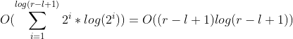 O(\sum_{i=1}^{log(r-l+1)}2^i*log(2^i))=O((r-l+1)log(r-l+1))