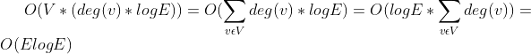 O(V * (deg(v)*logE)) = O(sum_{vepsilon V}deg(v)*logE)=O(logE*sum_{vepsilon V}deg(v))=O(ElogE)