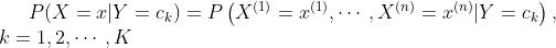 P ( X = x | Y = c _ { k } ) = P \left( X ^ { ( 1 ) } = x ^ { ( 1 ) } , \cdots , X ^ { ( n ) } = x ^ { ( n ) } | Y = c _ { k } \right) , \\ \quad\quad k = 1,2 , \cdots , K