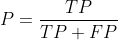 P = \frac{TP}{TP+FP}