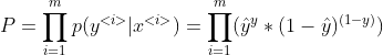P = \prod_{i=1}^{m}p(y^{<i>}|x^{<i>}) = \prod_{i=1}^{m} (\hat{y}^y * (1-\hat{y})^{(1-y)})