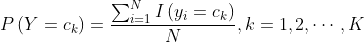 P \left( Y = c _ { k } \right) = \frac { \sum _ { i = 1 } ^ { N } I \left( y _ { i } = c _ { k } \right) } { N } , k = 1,2 , \cdots , K