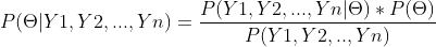 P(\Theta |Y1,Y2,...,Yn) = \frac{P(Y1,Y2,...,Yn|\Theta )*P(\Theta)}{P(Y1,Y2,..,Yn)}