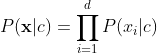 P(\mathbf{x}|c) = \prod\limits_{i=1}^dP(x_i|c)