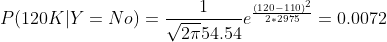 P(120K|Y=No)=\frac{1}{\sqrt{2\pi }54.54}e^{\frac{(120-110)^{2}}{2*2975}}=0.0072