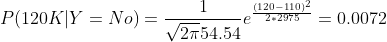 P(120K|Y=No)=\frac{1}{\sqrt{2\pi }54.54}e^{\frac{(120-110)^{2}}{2*2975}}=0.0072