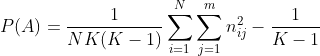 P(A)=\frac{1}{NK(K-1)}\sum^N_{i=1}\sum^m_{j=1}n_{ij}^2-\frac{1}{K-1}
