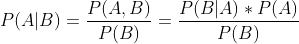 P(A|B)=\frac{P(A,B)}{P(B)}=\frac{P(B|A)*P(A)}{P(B)}