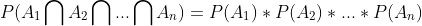 P(A_1\bigcap A_2\bigcap ...\bigcap A_n)=P(A_1)*P(A_2)*...*P(A_n)