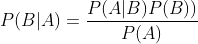P(B|A) = \frac{P(A|B)P(B))}{P(A)}