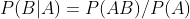 P(B|A) = P(AB) / P(A)