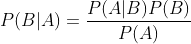 P(B|A)=\frac{P(A|B)P(B)}{P(A)}
