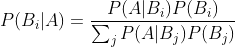 P(B_{i}|A) = \frac {P(A|B_{i})P(B_{i})}{\sum_{j}P(A|B_{j})P(B_{j})}