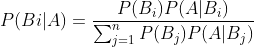 P(Bi|A)=\frac{P(B_i)P(A|B_i)}{\sum_{j=1}^{n}P(B_j)P(A|B_j)}
