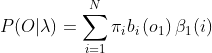 P(O | \lambda)=\sum_{i=1}^{N} \pi_{i} b_{i}\left(o_{1}\right) \beta_{1}(i)