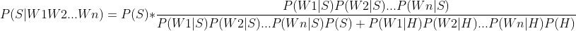 P(S|W1W2...Wn) = P(S) * \frac{P(W1|S)P(W2|S)...P(Wn|S)}{P(W1|S)P(W2|S)...P(Wn|S)P(S)+P(W1|H)P(W2|H)...P(Wn|H)P(H)}