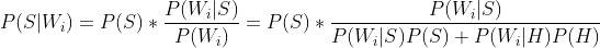 P(S|W_{i}) = P(S) * \frac{P(W_{i}|S)}{P(W_{i})} = P(S)*\frac{P(W_{i}|S)}{P(W_{i}|S)P(S)+P(W_{i}|H)P(H)}