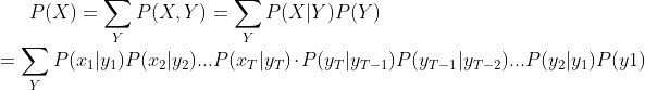 P(X)=\sum_{Y}P(X,Y)=\sum_{Y}P(X|Y)P(Y)\\ =\sum_{Y}P(x_1|y_1)P(x_2|y_2)...P(x_T|y_T)\cdot P(y_T|y_{T-1})P(y_{T-1}|y_{T-2})...P(y_2|y_1)P(y1)