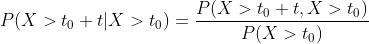P(X>t_{0}+t|X>t_{0})=\frac{P(X>t_{0}+t,X>t_{0})}{P(X>t_{0})}