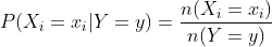 P(X_{i}=x_{i}|Y=y)=\frac{n(X_{i}=x_{i})}{n(Y=y)}