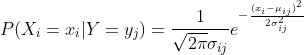 P(X_i=x_i|Y=y_j)={1\over \sqrt{2\pi} \sigma_{ij}}e^{-{(x_i-\mu_{ij})^2 \over 2\sigma^2_{ij}}}