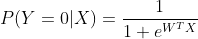 P(Y=0|X)=\frac{1}{1+e^{W^{T}X}}