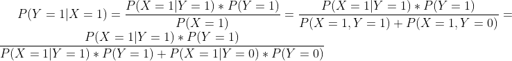 P(Y=1|X=1)=\frac{P(X=1|Y=1)*P(Y=1)}{P(X=1)} =\frac{P(X=1|Y=1)*P(Y=1)}{P(X=1,Y=1)+P(X=1,Y=0)} =\frac{P(X=1|Y=1)*P(Y=1)}{P(X=1|Y=1)*P(Y=1)+P(X=1|Y=0)*P(Y=0)}