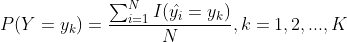 P(Y=y_{k})=\frac{\sum_{i=1}^{N}I(\hat{y_{i}}=y_{k})}{N},k=1,2,...,K