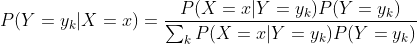 P(Y=y_{k}|X=x)=\frac{P(X=x|Y=y_{k})P(Y=y_{k})}{\sum_{k}P(X=x|Y=y_{k})P(Y=y_{k})}