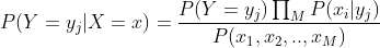 P(Y=y_j|X=x) = \frac{P(Y=y_j)\prod _MP(x_i|y_j)}{P(x_1,x_2,..,x_M)}