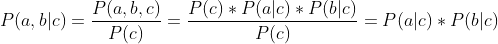 P(a,b|c)=\frac{P(a,b,c)}{P(c)}=\frac{P(c)*P(a|c)*P(b|c)}{P(c)}=P(a|c)*P(b|c)