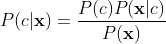 P(c|\mathbf{x}) = \frac{P(c)P(\mathbf{x}|c)}{P(\mathbf{x})}