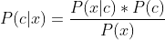 P(c|x)=\frac {P(x|c)*P(c)}{P(x)}