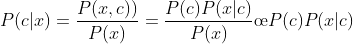 P(c|x)=\frac{P(x,c))}{P(x)}=\frac{P(c)P(x|c)}{P(x)}\oe P(c)P(x|c)