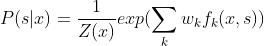 P(s|x)=\frac{1}{Z(x)}exp(\sum_kw_kf_k(x,s))