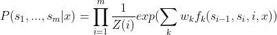 P(s_1,...,s_m|x)=\prod_{i=1}^{m}\frac{1}{Z(i)}exp(\sum_{k}w_kf_k(s_{i-1},s_i,i,x))